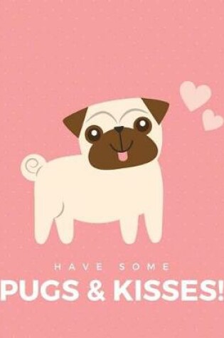 Cover of Have Some Pugs & Kisses Journal