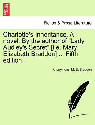 Book cover for Charlotte's Inheritance. a Novel. by the Author of Lady Audley's Secret [I.E. Mary Elizabeth Braddon] ... Fifth Edition. Vol. I.