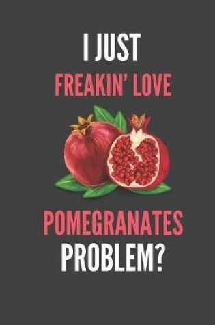 Cover of I Just Freakin' Love Pomegranate