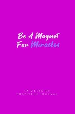 Book cover for Be A Magnet For Miracles 52 Weeks Of Gratitude Journal