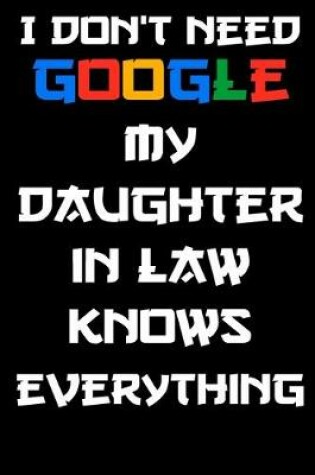 Cover of I don't need google my daughter in law knows everything Notebook Birthday Gift