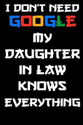 Book cover for I don't need google my daughter in law knows everything Notebook Birthday Gift