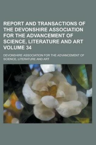 Cover of Report and Transactions of the Devonshire Association for the Advancement of Science, Literature and Art Volume 34