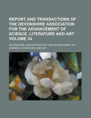 Book cover for Report and Transactions of the Devonshire Association for the Advancement of Science, Literature and Art Volume 34