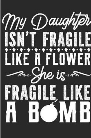 Cover of My Daughter Isn't Fragile Like A Flower She Is Fragile Like A Bomb