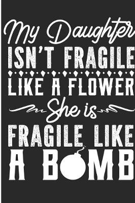 Book cover for My Daughter Isn't Fragile Like A Flower She Is Fragile Like A Bomb