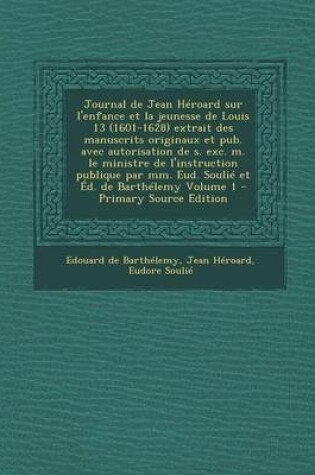 Cover of Journal de Jean Heroard Sur L'Enfance Et La Jeunesse de Louis 13 (1601-1628) Extrait Des Manuscrits Originaux Et Pub. Avec Autorisation de S. Exc. M.