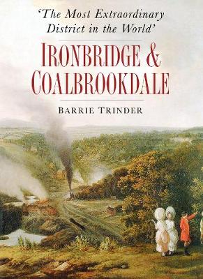 Book cover for The Most Extraordinary District in the World: Ironbridge & Coalbrookdale