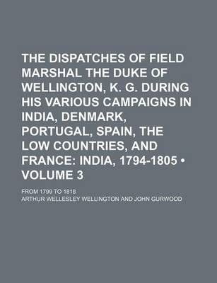 Book cover for The Dispatches of Field Marshal the Duke of Wellington, K. G. During His Various Campaigns in India, Denmark, Portugal, Spain, the Low