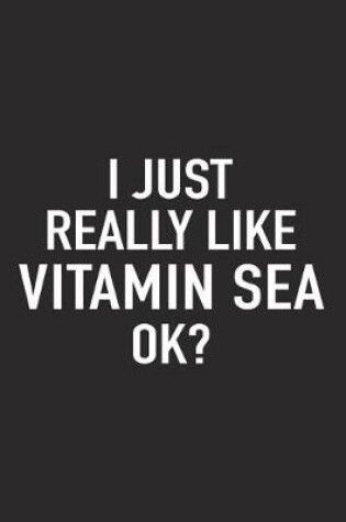 Cover of I Just Really Like Vitamin Sea Ok?