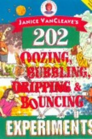 Cover of Janice VanCleave's 202 Oozing, Bubbling, Dripping, and Bouncing Experiments