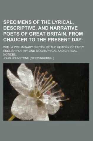 Cover of Specimens of the Lyrical, Descriptive, and Narrative Poets of Great Britain, from Chaucer to the Present Day; With a Preliminary Sketch of the History of Early English Poetry, and Biographical and Critical Notices,