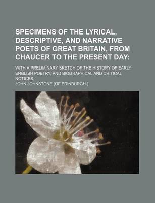 Book cover for Specimens of the Lyrical, Descriptive, and Narrative Poets of Great Britain, from Chaucer to the Present Day; With a Preliminary Sketch of the History of Early English Poetry, and Biographical and Critical Notices,