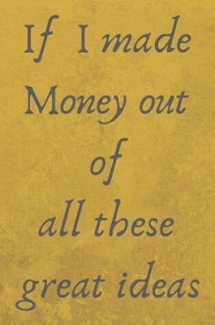 Cover of If I Made Money Out of All These Great Ideas