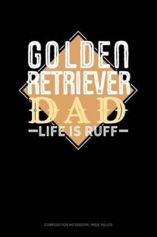 Cover of Golden Retriever Dad Life Is Ruff