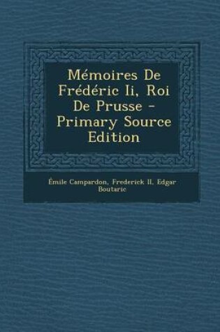 Cover of Memoires de Frederic II, Roi de Prusse - Primary Source Edition