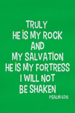 Cover of Truly He Is My Rock and My Salvation He Is My Fortress I Will Not Be Shaken - Psalm 62