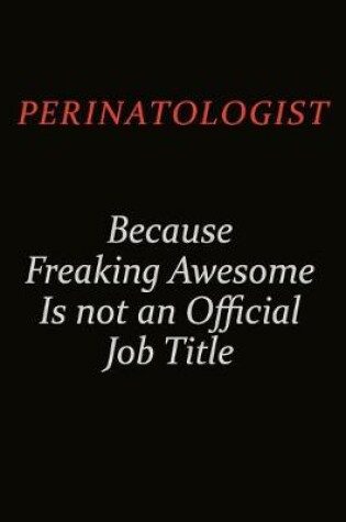 Cover of Perinatologist Because Freaking Awesome Is Not An Official Job Title