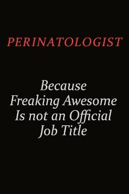 Book cover for Perinatologist Because Freaking Awesome Is Not An Official Job Title