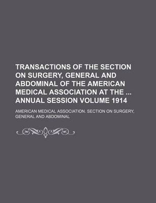 Book cover for Transactions of the Section on Surgery, General and Abdominal of the American Medical Association at the Annual Session Volume 1914