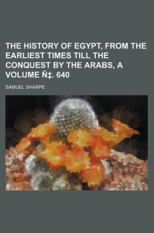 Cover of The History of Egypt, from the Earliest Times Till the Conquest by the Arabs, a Volume N . 640