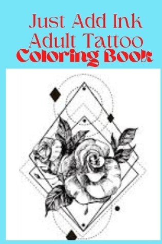 Cover of Just Add Ink Adult Tattoo Coloring Book