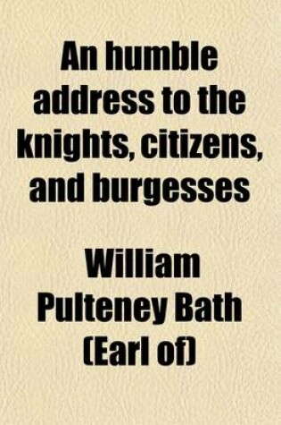 Cover of An Humble Address to the Knights, Citizens, and Burgesses