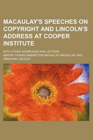 Cover of Macaulay's Speeches on Copyright and Lincoln's Address at Cooper Institute with Other Addresses and Letter; With Other Addresses and Letters