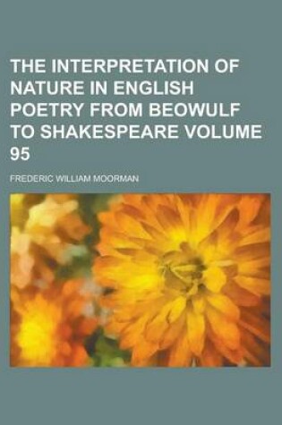 Cover of The Interpretation of Nature in English Poetry from Beowulf to Shakespeare Volume 95