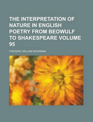 Book cover for The Interpretation of Nature in English Poetry from Beowulf to Shakespeare Volume 95