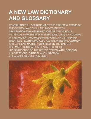 Book cover for A New Law Dictionary and Glossary; Containing Full Definitions of the Principal Terms of the Common and Civil Law, Together with Translations and Ex