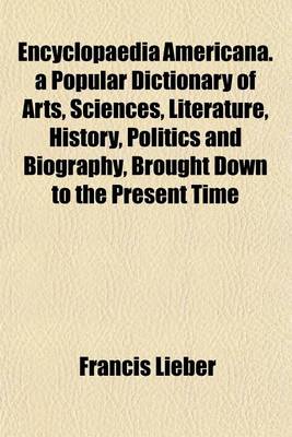 Book cover for Encyclopaedia Americana. a Popular Dictionary of Arts, Sciences, Literature, History, Politics and Biography, Brought Down to the Present Time