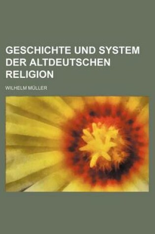Cover of Geschichte Und System Der Altdeutschen Religion