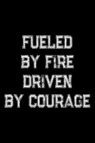 Cover of Fueled By Fire Driven By Courage