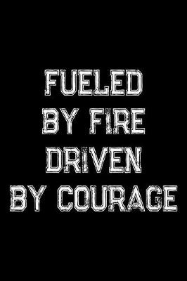 Book cover for Fueled By Fire Driven By Courage