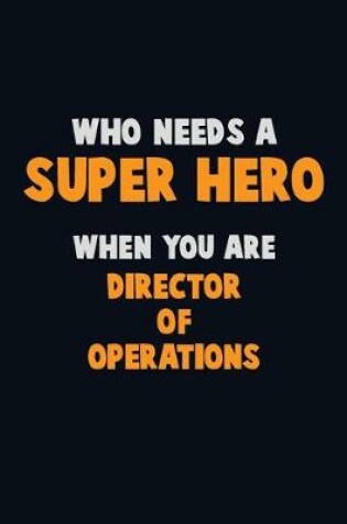 Cover of Who Need A SUPER HERO, When You Are Director of Operations