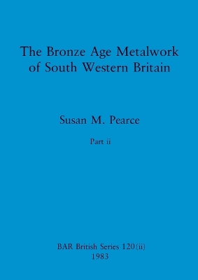 Cover of The Bronze Age Metalwork of South Western Britain, Part ii