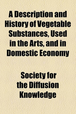 Book cover for A Description and History of Vegetable Substances, Used in the Arts, and in Domestic Economy