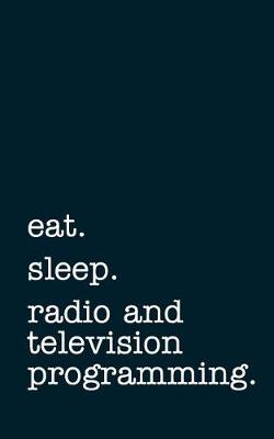 Book cover for eat. sleep. radio and television programming. - Lined Notebook