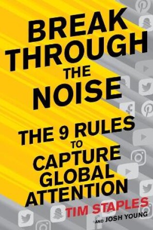 Cover of Break Through the Noise: The Nine Rules to Inspire the World to Watch, Like and Share Your Brand