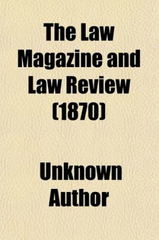 Cover of The Law Magazine and Law Review (Volume 11); Or, Quarterly Journal of Jurisprudence