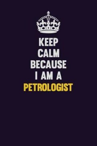 Cover of Keep Calm Because I Am A Petrologist