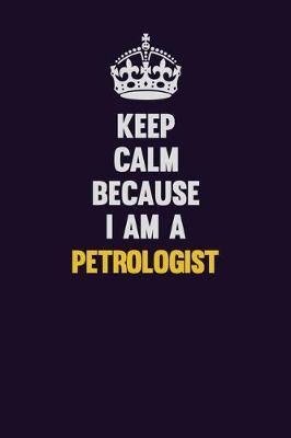 Book cover for Keep Calm Because I Am A Petrologist