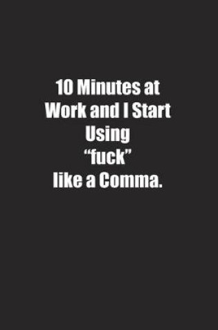 Cover of 10 Minutes at Work and I Start Using "fuck" like a Comma.