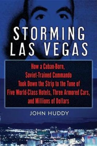 Cover of Storming Las Vegas: How a Cuban-Born, Soviet-Trained Commando Took Down the Strip to the Tune of Five World-Class Hotels, Three Armored Cars, and $3 Million