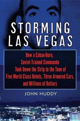 Book cover for Storming Las Vegas: How a Cuban-Born, Soviet-Trained Commando Took Down the Strip to the Tune of Five World-Class Hotels, Three Armored Cars, and $3 Million