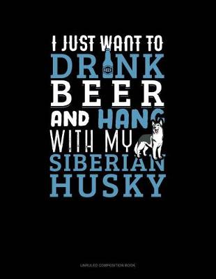 Cover of I Just Want to Drink Beer & Hang with My Siberian Husky