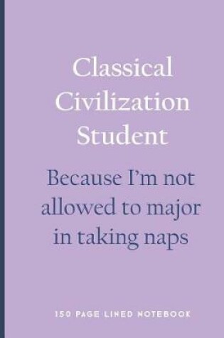 Cover of Classical Civilization Student - Because I'm Not Allowed to Major in Taking Naps