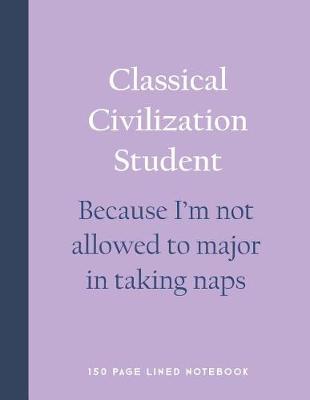 Book cover for Classical Civilization Student - Because I'm Not Allowed to Major in Taking Naps