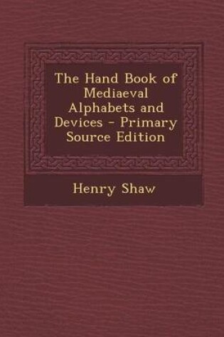 Cover of The Hand Book of Mediaeval Alphabets and Devices - Primary Source Edition